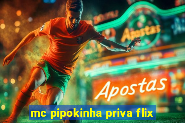 mc pipokinha priva flix